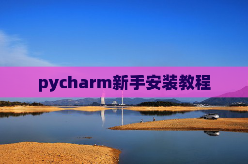 pycharm新手安装教程 pycharm新手安装教程