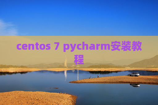 centos 7 pycharm安装教程 centos 7 pycharm安装教程